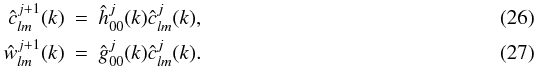 \begin{eqnarray} \hat{c}^{j+1}_{l m}(k) & = & \hat{h}^j_{0 0}(k) \hat{c}^{j}_{l m}(k) {\rm ,}\\ \hat{w}^{j+1}_{l m}(k) & = & \hat{g}^j_{0 0}(k) \hat{c}^{j}_{l m}(k){\rm .} \end{eqnarray}