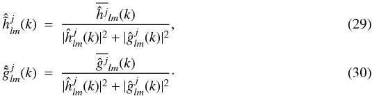 \begin{eqnarray} \hat{\tilde{h}}^j_{l m}(k) & = & \frac{\overline{\hat{h}^j}_{l m}(k)}{ |\hat{h}^j_{l m}(k)|^2 + |\hat{g}^j_{l m}(k)|^2 } ,\\ \hat{\tilde{g}}^j_{l m}(k) & = & \frac{\overline{\hat{g}^j}_{l m}(k)}{ |\hat{h}^j_{l m}(k)|^2 + |\hat{g}^j_{l m}(k)|^2 }\cdot \end{eqnarray}