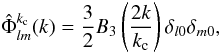 \begin{equation} \hat{\Phi}^{k_{\rm c}}_{l m}(k) = \frac{3}{2} B_3\left( \frac{2 k }{k_{\rm c}} \right) \delta_{l 0} \delta_{m 0}, \end{equation}