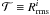 \hbox{$\mathcal{T}\equiv R^i_{\rm rms}$}