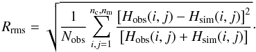 \begin{equation} \label{eq1} \x2=\sqrt{\frac{1}{N_{\rm obs}}\sum_{i,j=1}^{n_{\rm c},n_{\rm m}}\frac{\left[H_{\rm obs}(i,j)-H_{\rm sim}(i,j)\right]^2} {\left[H_{\rm obs}(i,j)+H_{\rm sim}(i,j)\right]}}\cdot \end{equation}