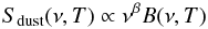 \begin{equation} {S_{\rm dust}(\nu,T) \propto \nu^{\beta}B(\nu,T)} \end{equation}