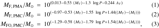 \begin{eqnarray} M_{\rm F,\,PMA}/M_{\odot} &=& 10^{(0.013-0.53~\langle M_V\rangle - 1.3~\log P -0.244~A_V)} \\ M_{\rm F,\,PMC}/M_{\odot} &=& 10^{(-0.97-0.53~\langle M_V\rangle -1.55~\log P + 1.44 (\langle M_V\rangle -\langle M_I\rangle ))} \\ M_{\rm FO,\,PMC}/M_{\odot} &=& 10^{(-1.29-0.58~\langle M_V\rangle -1.79~\log P + 1.54 (\langle M_V\rangle -\langle M_I\rangle ))}, \end{eqnarray}