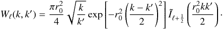 \appendix \setcounter{section}{1} \begin{equation} W_\ell(k,k')=\frac{\pi r_0^2}{4}\sqrt{\frac{k}{k'}}\exp\left[-r_0^2 \left( \frac{k-k'}{2}\right)^2 \right] \tilde{I}_{\ell+\frac{1}{2}} \left(\frac{r_0^2k k'}{2}\right)\cdot \end{equation}