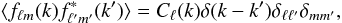 \begin{equation} \langle f_{\ell m}(k)f^*_{\ell ' m'}(k')\rangle=C_{\ell}(k)\delta(k-k')\delta_{\ell \ell '}\delta_{m m'}, \label{eq:clk_def} \end{equation}
