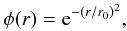 \begin{equation} \phi(r) = {\rm e}^{-\left(r/r_0\right)^2},\label{eq:phi_gauss} \end{equation}