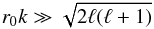 \begin{equation} r_0 k \gg \sqrt{2 \ell (\ell+1)} \label{eq:radial_limit1} \end{equation}
