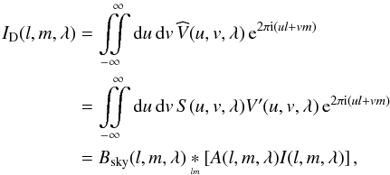 \begin{eqnarray} I_{\textrm{D}}(l,m,\lambda) &=& \iintop_{-\infty}^{\infty}{\rm d}u\, {\rm d}v\,\widehat{V}(u,v,\lambda)\, {\rm e}^{2\pi {\rm i}\left(ul+vm\right)}\notag \\ &=& \iintop_{-\infty}^{\infty}{\rm d}u\, {\rm d}v\, S(u,v,\lambda)V'(u,v,\lambda)\, {\rm e}^{2\pi {\rm i}\left(ul+vm\right)}\notag \\ &=& B_{\textrm{sky}}(l,m,\lambda) \cnvsky \left[A(l,m,\lambda)I(l,m,\lambda)\right],\label{eq:2d_dirty_image} \end{eqnarray}