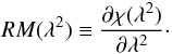 \begin{equation} RM(\lambda^{2})\equiv\frac{\partial\chi(\lambda^{2})}{\partial\lambda^{2}}\cdot \end{equation}