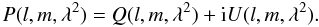 \begin{equation} P(l,m,\lambda^{2})=Q(l,m,\lambda^{2})+{\rm i}U(l,m,\lambda^{2}). \end{equation}