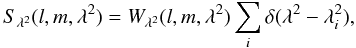 \begin{equation} S_{\lambda^{2}}(l,m,\lambda^{2})=W_{\lambda^{2}}(l,m,\lambda^{2})\sum_{i}\delta(\lambda^{2}-\lambda_{i}^{2}), \end{equation}