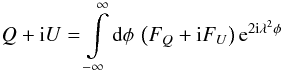 \begin{equation} Q+{\rm i}U=\intop_{-\infty}^{\infty}{\rm d}\phi\,\left(F_{Q}+{\rm i}F_{U}\right){\rm e}^{2{\rm i}\lambda^{2}\phi} \end{equation}