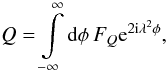 \begin{equation} Q=\intop_{-\infty}^{\infty}{\rm d}\phi\, F_{Q}{\rm e}^{2{\rm i}\lambda^{2}\phi}, \end{equation}