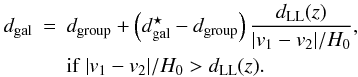 \begin{eqnarray} d_{\rm gal}&=&d_{\rm group}+\left(d^{\star}_{\rm gal}-d_{\rm group}\right)\frac{d_{\rm LL}(z)}{|v_1-v_2|/H_0},\\ &&\mbox{if}\;|v_1-v_2|/H_0 > d_{\rm LL}(z).\nonumber \end{eqnarray}