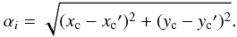 \begin{equation} \alpha_i=\sqrt{(x_{\rm c}-x_{\rm c}{'})^2+(y_{\rm c}-y_{\rm c}{'})^2}. \end{equation}