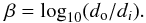 \begin{equation} \beta = \log_{10}(d_{\rm o}/d_i). \end{equation}