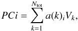 \begin{equation} \label{eq:pc} PCi = \sum_{k=1}^{N_{\mathrm{tot}}} a(k)_{i} V_{k}, \end{equation}