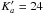 \hbox{$K'_a= 24$}