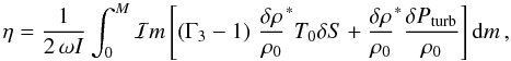 \begin{equation} \label{dampings_radiatif} \eta = \frac{1}{2 \, \omega I} \int_{0}^{M} \mathcal{I}m \left[ \left(\Gamma_3 - 1\right) \, \frac{\delta \rho}{\rho_0}^* T_0 \delta S + \frac{\delta \rho}{\rho_0}^* \frac{\delta P_{\rm turb}}{\rho_0} \right] \textrm{d}m \, , \end{equation}