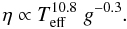 \begin{equation} \eta \propto T_{\rm eff}^{10.8} \; g^{-0.3} . \end{equation}