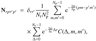 \begin{eqnarray} \mathbf{N}_{r p r' p'} &=& \delta_{r r'} \frac{1}{N_{\mathrm{r}} N_{\mathrm{p}}^2} \sum_{m, m' = 0}^{N_{\mathrm{p}} - 1} \mathrm{e}^{-\frac{2 \pi \mathrm{i}} {N_{\mathrm{p}}} (p m - p' m')}\nonumber \\ &&\times \sum_{\Delta = 0}^{N_{\mathrm{r}} - 1} \mathrm{e}^{-\frac{2 \pi \mathrm{i}}{N_{\mathrm{r}}} \Delta r} C(\Delta, m, m') , \end{eqnarray}