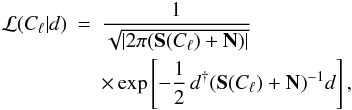 \begin{eqnarray} \label{eq:likelihood} {\cal L}(C_{\ell} \vert d) &=& \frac{1} {\sqrt{ \vert 2 \pi (\mathbf{S}(C_\ell)+\mathbf{N}) \vert}}\nonumber \\ &&\times \exp \left[ {-\frac{1}{2} \, d^{\dagger} (\mathbf{S}(C_\ell) + \mathbf{N})^{-1} d} \right] , \end{eqnarray}