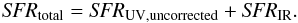 \begin{equation} \label{SFR_total} {\it SFR}_{\rm total} = {\it SFR}_{\rm UV, uncorrected} + {\it SFR}_{\rm IR}. \end{equation}