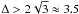 \hbox{$\Delta > 2 \sqrt{3} \approx 3.5$}