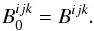 \begin{equation} B^{ijk}_{0} = B^{ijk}. \end{equation}
