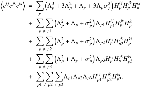 \appendix \setcounter{section}{1} \begin{eqnarray} \left\langle c^{ij}c^{jk}c^{ki}\right\rangle &=& \sum_{p}\left( \Lambda^{3}_{p} + 3\Lambda^{2}_{p} + \Lambda_{p} + 3\Lambda_{p}\sigma^{2}_{p} \right) H^{ij}_{p}H^{jk}_{p}H^{ki}_{p} \nonumber\\ &+& \underset{\ p\ \neq\ p1}{\sum\sum}\left( \Lambda^{2}_{p} + \Lambda_{p} + \sigma^{2}_{p}\right)\Lambda_{p1} H^{ij}_{p1}H^{jk}_{p}H^{ki}_{p}\nonumber\\ &+& \underset{\ p\ \neq\ p2}{\sum\sum}\left( \Lambda^{2}_{p} + \Lambda_{p} + \sigma^{2}_{p}\right)\Lambda_{p2} H^{ij}_{p}H^{jk}_{p2}H^{ki}_{p}\nonumber\\ &+& \underset{\ p\ \neq\ p3}{\sum\sum}\left( \Lambda^{2}_{p} + \Lambda_{p} + \sigma^{2}_{p}\right)\Lambda_{p3} H^{ij}_{p}H^{jk}_{p}H^{ki}_{p3}\nonumber\\ &+&\underset{\ p1\ \neq\ p2\ \neq\ p3}{\sum\sum\sum}\Lambda_{p1} \Lambda_{p2}\Lambda_{p3} H^{ij}_{p1}H^{jk}_{p2}H^{ki}_{p3}. \end{eqnarray}