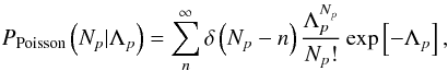 \begin{equation} P_{\textrm{Poisson}}\left(N_{p}|\Lambda_{p}\right) = \sum_{n}^{\infty}\delta\left(N_{p}-n\right)\frac{\Lambda_{p}^{N_{p}}}{N_{p}!}\exp\left[-\Lambda_{p}\right],\label{eqn:poisson} \end{equation}