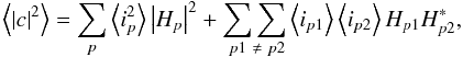 \begin{equation} \left\langle \left|c\right|^{2}\right\rangle = \sum_{p}\left\langle i_{p}^{2}\right\rangle\left|H_{p}\right|^{2} + \underset{\ p1\ \neq\ p2}{\sum\sum}\left\langle i_{p1}\right\rangle\left\langle i_{p2}\right\rangle H_{p1}H^{*}_{p2}, \end{equation}