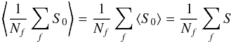 \begin{equation} \label{eq:1} \left\langle \frac1{N_{f}}\sum_{f}{S_0}\right\rangle= \frac1{N_{f}}\sum_{f}\left\langle{S_0}\right\rangle= \frac1{N_{f}}\sum_{f}S \end{equation}