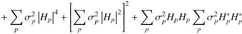 \begin{eqnarray} + \sum_{p}\sigma_{p}^{2}\left|H_{p}\right|^{4}+ \left[ \sum_{p}\sigma_{p}^{2} \left|H_{p}\right|^{2} \right]^{2}+ \sum_{p}\sigma_{p}^{2}H_{p}H_{p}\sum_{p}\sigma_{p}^{2}H_{p}^{*}H_{p}^{*} \notag \end{eqnarray}