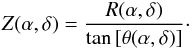 \begin{equation} Z (\alpha,\delta) = \frac{R (\alpha,\delta)}{\tan \left[ \theta(\alpha,\delta) \right] }\cdot \end{equation}