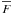 \hbox{$\overline{F}$}