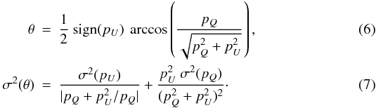 \begin{eqnarray} \theta &=& \frac{1}{2}\ {\rm sign}(p_U)\ \arccos \left( \frac{p_Q}{\sqrt{p_Q^2 + p_U^2}} \right), \\ \sigma^2(\theta) &=& \frac{\sigma^2(p_U)}{|p_Q + p_U^2/p_Q|} + \frac{p_U^2\ \sigma^2(p_Q)}{ (p_Q^2 + p_U^2)^2}\cdot \end{eqnarray}