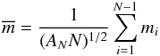$$ \overline{m}=\frac{1}{(A_{N} N)^{1/2}} \sum_{i=1}^{N-1}{m_i} $$