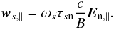 \begin{equation} \vec{w}_{s,\parallel} = \omega _{s}\tau _{s\mathrm{n}} \frac{c}{B}\vec{E}_{\mathrm{n,\parallel}} . \label{eq:drift_velocity_parl} \end{equation}