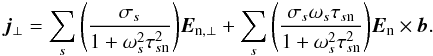 \begin{eqnarray} \vec{j}_{\perp} = \sum_{s}{\left(\frac{\sigma_{s}}{1+\omega _{s}^{2}\tau _{s\mathrm{n}}^{2}} \right)} \vec{E}_{\mathrm{n},\perp} + \sum_{s}{\left( \frac{\sigma _{s}\omega _{s}\tau _{s\mathrm{n}}} {1+ \omega _{s}^{2}\tau _{s\mathrm{n}}^{2}} \right)} \vec{E}_{\mathrm{n}}\times\vec{b}. \end{eqnarray}