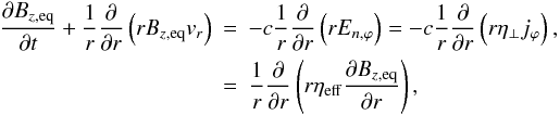 \begin{eqnarray} \frac{\partial B_{z,\mathrm{eq}}}{\partial t} + \frac{1}{r}\frac{\partial}{\partial r}\left( rB_{z,\mathrm{eq}}v_{r}\right) &=& -c \frac{1}{r}\frac{\partial}{\partial r}\left( rE_{n,\varphi}\right) = -c \frac{1}{r}\frac{\partial}{\partial r}\left( r\eta _{\perp}j_{\varphi}\right),\notag\\ &=& \frac{1}{r}\frac{\partial}{\partial r}\left( r\eta _{\mathrm{eff}} \frac{\partial B_{z,\mathrm{eq}}}{\partial r}\right), \label{eq:non_ideal_MHD_induction_equation} \end{eqnarray}