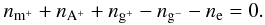 \begin{eqnarray} n_{\mathrm{m}^{+}} + n_{\mathrm{A}^{+}} + n_{\mathrm{g}^{+}} - n_{\mathrm{g}^{-}} - n_{\mathrm{e}} = 0. \label{eq:charge_neutrality} \end{eqnarray}