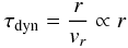 \begin{eqnarray} \tau _{\mathrm{dyn}} = \frac{r}{v_{r}} \propto r \label{eq:tau_dyn_scaling_prestellar} \end{eqnarray}