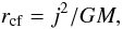 \begin{equation} r_{\mathrm{cf}}=j^2/GM, \label{eq:r_cf} \end{equation}