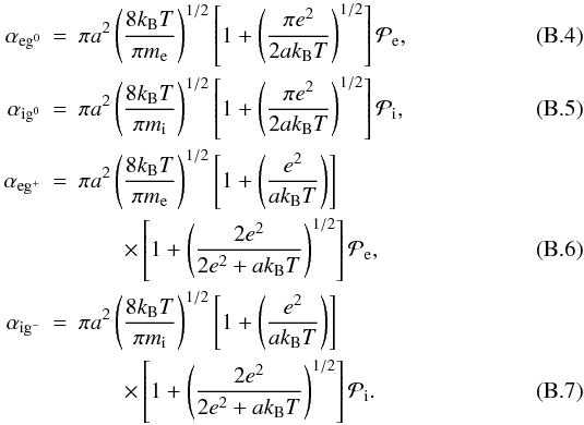 \appendix \setcounter{section}{2} \begin{eqnarray} \alpha_{\mathrm{e}\mathrm{g}^{0}} &=& \pi a^{2} \left(\frac{8k_\mathrm{B}T}{\pi m_{\mathrm{e}}} \right)^{1/2} \left[1+ \left(\frac{\pi e^{2}}{2ak_\mathrm{B}T}\right)^{1/2} \right] \mathcal{P}_{\mathrm{e}}, \\ \alpha_{\mathrm{i}\mathrm{g}^{0}} &=& \pi a^{2} \left(\frac{8k_\mathrm{B}T}{\pi m_{\mathrm{i}}} \right)^{1/2} \left[1+ \left(\frac{\pi e^{2}}{2ak_\mathrm{B}T}\right)^{1/2} \right] \mathcal{P}_{\mathrm{i}}, \\ \alpha_{\mathrm{e}\mathrm{g}^{+}} &=& \pi a^{2} \left(\frac{8k_\mathrm{B}T}{\pi m_{\mathrm{e}}} \right)^{1/2} \left[1+ \left(\frac{e^{2}}{ak_\mathrm{B}T}\right) \right] \notag \\ &&\qquad \times \left[1+ \left(\frac{2 e^{2}}{2e^{2}+ak_\mathrm{B}T}\right)^{1/2} \right] \mathcal{P}_{\mathrm{e}}, \\ \alpha_{\mathrm{i}\mathrm{g}^{-}} &=& \pi a^{2} \left(\frac{8k_\mathrm{B}T}{\pi m_{\mathrm{i}}} \right)^{1/2} \left[1+ \left(\frac{e^{2}}{ak_\mathrm{B}T}\right) \right] \notag \\ \label{eq:alpha_ei_g} &&\qquad \times \left[1+ \left(\frac{2 e^{2}}{2e^{2}+ak_\mathrm{B}T}\right)^{1/2} \right] \mathcal{P}_{\mathrm{i}}. \end{eqnarray}