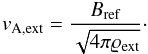 \begin{equation} v_{\mathrm{A,ext}} = \frac{B_{\mathrm{ref}}}{\sqrt{4\pi \varrho _{\mathrm{ext}}}}\cdot \label{eq:Alfven_speed} \end{equation}