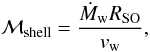 \begin{equation} {\cal M}_{\rm shell} = \frac{\dot{M}_{\rm w} R_{\rm SO}}{v_{\rm w}}, \label{eq: Mshell} \end{equation}
