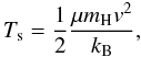 \begin{equation} T_{\rm s} = \frac{1}{2} \frac{ \mu m_{\rm H} v^2}{ k_{\rm B}} , \end{equation}