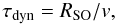\begin{equation} \tau_{\rm dyn} = R_{\rm SO} / v , \end{equation}