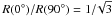 \hbox{$R(0^\circ)/R(90^\circ)=1/\!\sqrt{3}$}